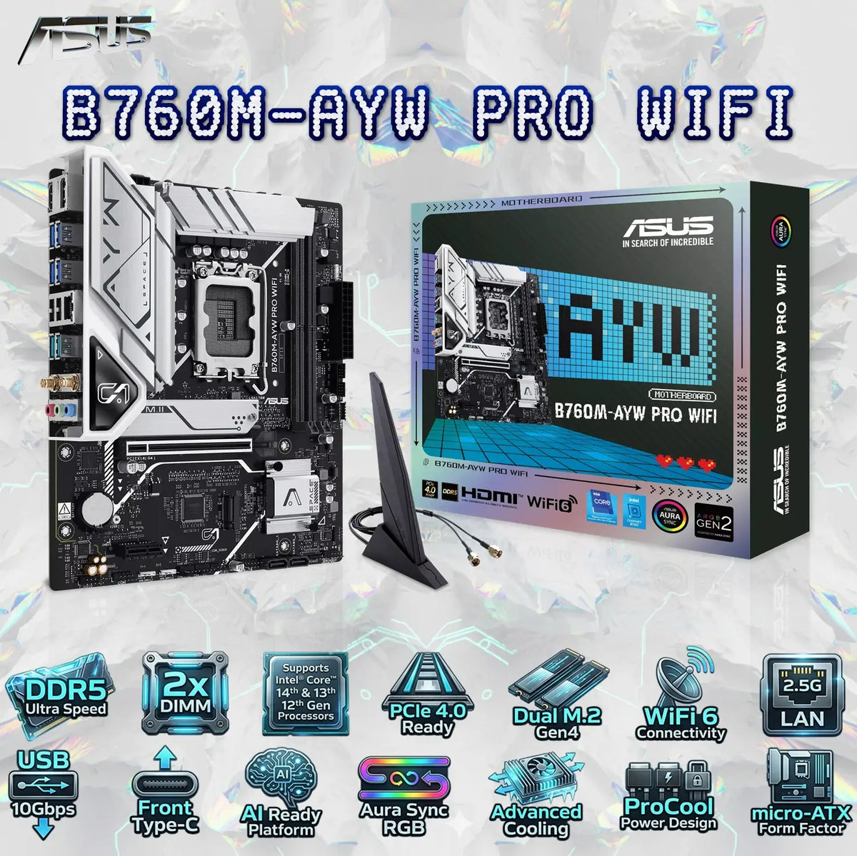 ASUS B760M-AYW PRO WIFI DDR5 mATX Motherboard, LGA1700, PCIe 4.0, Dual M.2, WiFi 6, 2.5Gb LAN, USB 10Gbps, Type-C, Aura Sync, AI Ready For Intel® Core™ 14th & 13th 12th Gen